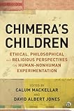 Chimera's children : ethical, philosophical and religious perspectives on human-nonhuman experimentation