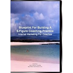 Blueprint For Building A 6-Figure Coaching Practice: Internet Marketing For Coaches