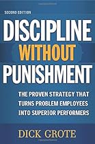 Discipline Without Punishment: The Proven Strategy That Turns Problem Employees into Superior Performers