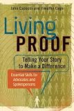 Living Proof: Telling Your Story to Make a Difference - Essential Skills for Advocates and Spokespersons