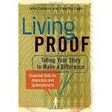 Living Proof: Telling Your Story to Make a Difference - Essential Skills for Advocates and Spokespersons ~ John Capecci