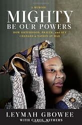 Mighty Be Our Powers: How Sisterhood, Prayer, and Sex Changed a Nation at War