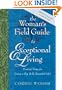 The Woman's Field Guide to Exceptional Living: Practical Steps for Living a Big, Bold, Beautiful Life!
