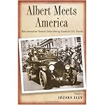 Albert Meets America: How Journalists Treated Genius during Einstein's 1921 Travels book cover