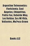 Argentine Telenovelas: Floricienta, Casi Angeles, Chiquititas, Patito Feo, Rebelde Way, Los Roldan, SOS Mi Vida, Valientes, Muneca Brava-