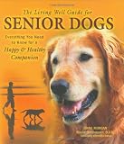 The Living Well Guide for Senior Dogs: Everything You Need to Know for a Happy & Healthy Companion