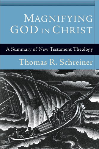 Magnifying God in Christ: A Summary of New Testament Theology, by Thomas R. Schreiner