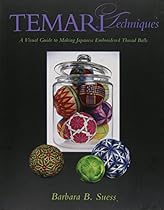 Temari Techniques: A Visual Guide to Making Japanese Embroidered Thread Balls