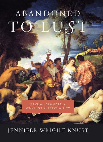 Abandoned to Lust: Sexual Slander and Ancient Christianity (Gender, Theory, and Religion)
