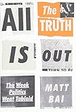 All the Truth Is Out: The Week Politics Went Tabloid