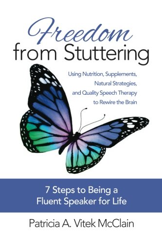 Freedom from Stuttering: Using Nutrition, Supplements, Natural Strategies, and Quality Speech Therapy to Rewire the Brain