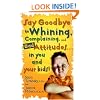 Say Goodbye to Whining, Complaining, and Bad Attitudes... in You and Your Kids