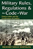 Military Rules, Regulations and the Code of War: Francis Lieber and the Certification of Conflict