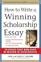 How to Write a Winning Scholarship Essay: 30 Essays That Won Over $3 Million in Scholarships