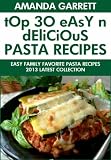 TOP 30 Easy And Delicious Pasta Recipes: 2013 Latest Collection of Easy Family Favorite Pasta Recipes