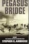Pegasus Bridge: D-Day, the Daring British Airborne Raid