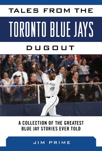 Tales from the Toronto Blue Jays Dugout: A Collection of the Greatest Blue Jays Stories Ever Told (Tales from the Team)