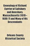 Genealogy of Richard Currier of Salisbury and Amesbury, Massachusetts (1616--1686-7) and Many of His Descendants