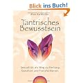 Tantrisches Bewusstsein - Sexualit�t als Weg zu Heilung, Ganzheit und Transformation