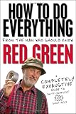 How To Do Everything: (From the Man Who Should Know: Red Green)
