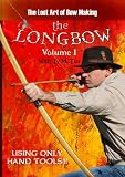 The Lost Art of Bow Making: How to Make a Longbow - Volume I