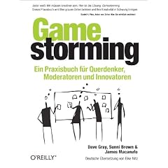 Gamestorming: Ein Praxisbuch f�r Querdenker, Moderatoren und Innovatoren