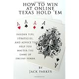 How to Win at Online Texas Hold 'Em: Insider Tips, Strategies, and Advice to Help You Master the Game of Online Poker