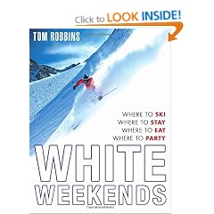 White Weekends: Where to Ski, Where to Stay, Where to Eat, Where to Party