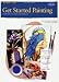 Get Started Painting: Explore Acrylic, Oil, Pastel, and Watercolor (How to Draw and Paint Series: Beginner?s Guides)