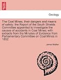 The Coal Mines, Their Dangers and Means of Safety: The Report of the South Shields Committee Appointed to Investigate the Causes of Accidents in Coal
