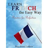 Learn FRENCH the Easy Way. Practice for Perfection ~ Paul-Henri Lefevre