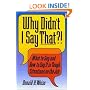 Why Didn't I Say That?! : What to Say and How to Say It