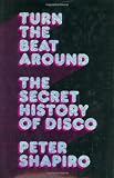 Turn the Beat Around: The Secret History of Disco