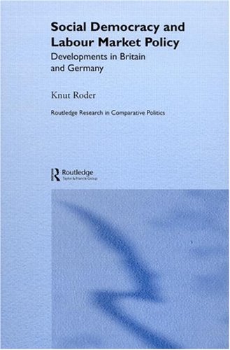 Social Democracy and Labour Market Policy: Developments in Britain and Germany (Routledge Research in Comparative Politics, 4) On Sale