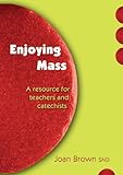Enjoying Mass : a resource for teachers and catechists