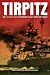 Tirpitz: The Life and Death of Germany's Last Super Ship