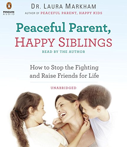 Peaceful Parent, Happy Siblings: How to Stop the Fighting and Raise Friends for Life Peaceful Parent, Happy Siblings: How to Stop the Fighting and Raise Friends for Life