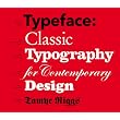 Typeface: Classic Typography for Contemporary Design ~ Tamye Riggs