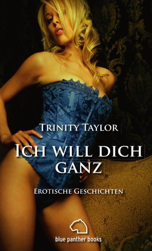 Ich will dich ganz. Erotische Geschichten