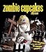 Zombie Cupcakes: From the Grave to the Table with 16 Cupcake Corpses