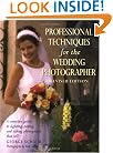 Professional Techniques for the Wedding Photographer: A Complete Guide to Lighting, Posing and Taking Photographs that Sell (Photography for All Levels: Advanced)