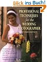 Professional Techniques for the Wedding Photographer: A Complete Guide to Lighting, Posing and Taking Photographs that Sell (Photography for All Levels: Advanced)