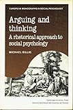 Arguing and thinking : a rhetorical approach to social psychology