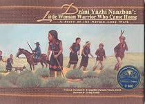Dzani Yazhi Naazbaa' / Little Woman Warrior Who Came Home: A Story of the Navajo Long Walk