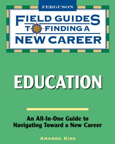 Field Guide to Finding a New Career: Education (Field Guides to Finding a New Career)