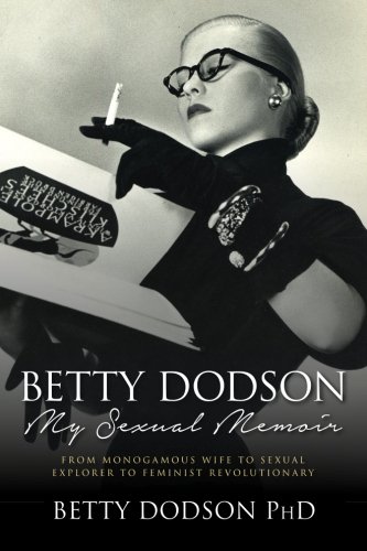 Betty Dodson My Sexual Memoir: From Monogamous Wife to Sexual Explorer to Feminist Revolutionary