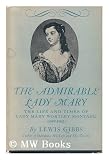 The Admirable Lady Mary. The Life And Times Of Lady Mary Wortley Montagu (1689-1762)