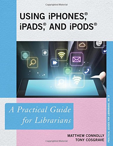 Using iPhones, iPads, and iPods: A Practical Guide for Librarians (Practical Guides for Librarians)