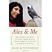 Alex & Me: How a Scientist and a Parrot Uncovered a Hidden World of Animal Intelligence--and Formed a Deep Bond in the Process