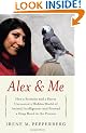 Alex & Me: How a Scientist and a Parrot Uncovered a Hidden World of Animal Intelligence--and Formed a Deep Bond in the Process